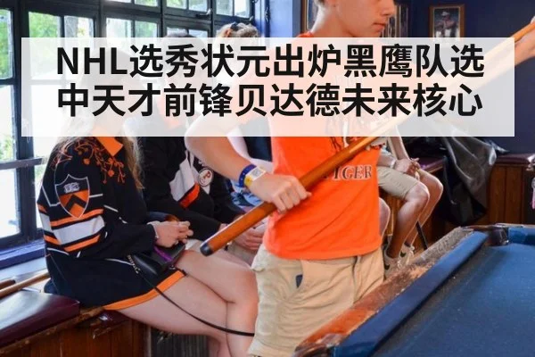 NHL选秀状元出炉黑鹰队选中天才前锋贝达德未来核心
