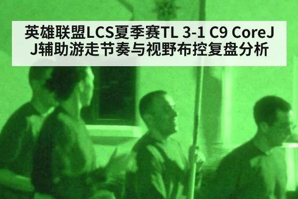 英雄联盟LCS夏季赛TL 3-1 C9 CoreJJ辅助游走节奏与视野布控复盘分析