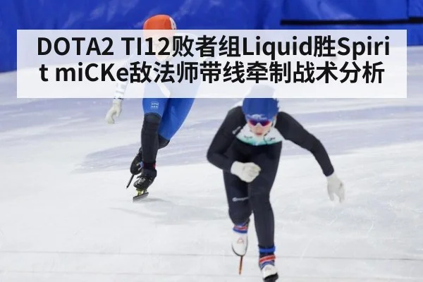 DOTA2 TI12败者组Liquid胜Spirit miCKe敌法师带线牵制战术分析
