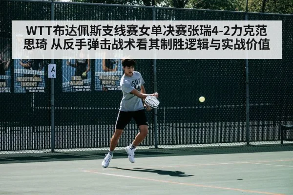 WTT布达佩斯支线赛女单决赛张瑞4-2力克范思琦 从反手弹击战术看其制胜逻辑与实战价值